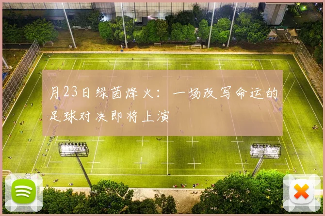 月23日绿茵烽火:一场改写命运的足球对决即将上演