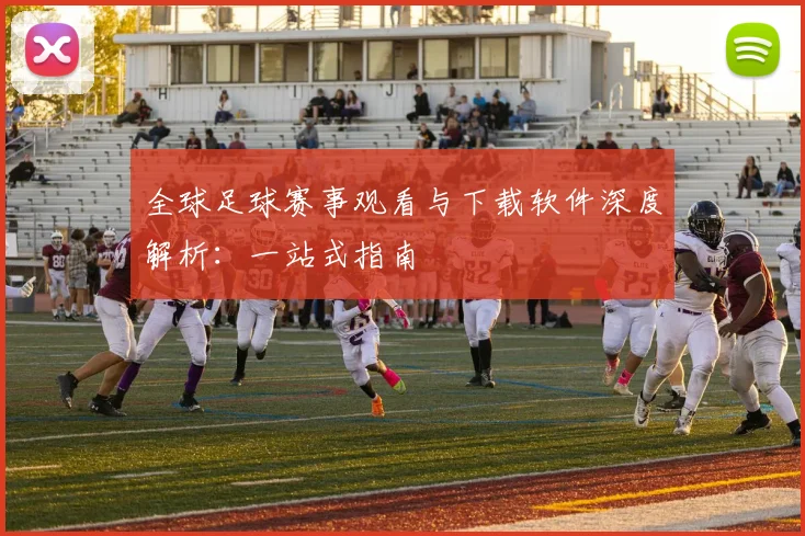 全球足球赛事观看与下载软件深度解析：一站式指南