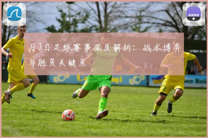 月3日足球赛事深度解析：战术博弈与胜负关键点